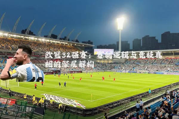 欧冠32强赛：赛制逻辑与竞技真相的深层解构