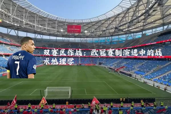 双赛区作战：欧冠赛制演进中的战术地理学