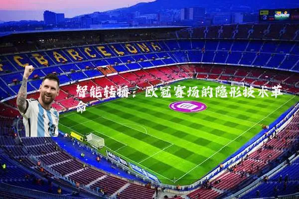 智能转播：欧冠赛场的隐形技术革命