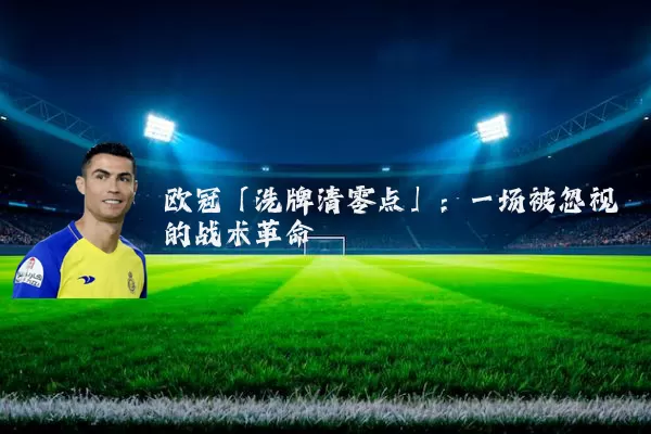 欧冠「洗牌清零点」：一场被忽视的战术革命