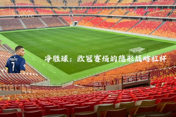 净胜球：欧冠赛场的隐形战略杠杆