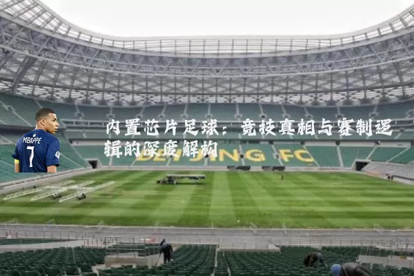 内置芯片足球:竞技真相与赛制逻辑的深度解构